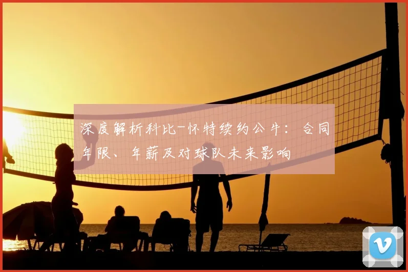 深度解析科比-怀特续约公牛：合同年限、年薪及对球队未来影响
